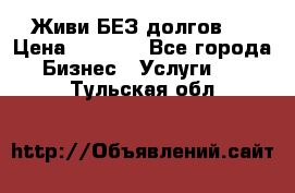 Живи БЕЗ долгов ! › Цена ­ 1 000 - Все города Бизнес » Услуги   . Тульская обл.